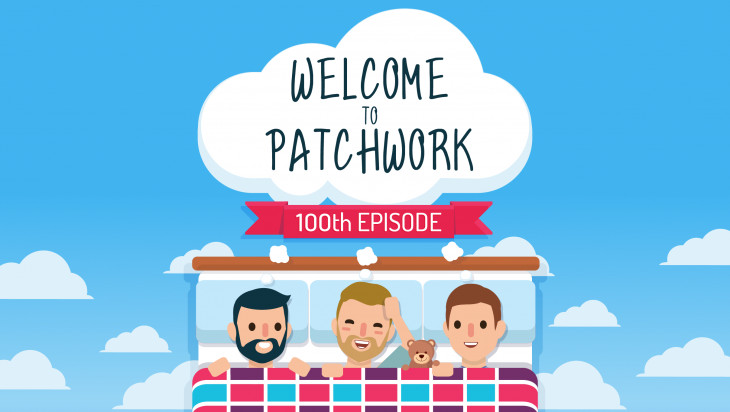 Welcome to Patchwork's 100th Episode Oh Wow Really Good